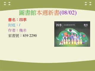 圖書館本週新書(08/02)
書名：四季
封底：/
作者：幾米
索書號：859 2290
 