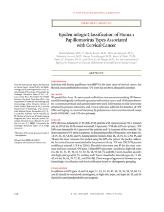 The   new england journal         of   medicine



                                                                                original article


                                                         Epidemiologic Classification of Human
                                                            Papillomavirus Types Associated
                                                                  with Cervical Cancer
                                                         Nubia Muñoz, M.D., F. Xavier Bosch, M.D., Silvia de Sanjosé, M.D.,
                                                      Rolando Herrero, M.D., Xavier Castellsagué, M.D., Keerti V. Shah, Ph.D.,
                                                     Peter J.F. Snijders, Ph.D., and Chris J.L.M. Meijer, M.D., for the International
                                                      Agency for Research on Cancer Multicenter Cervical Cancer Study Group*


                                                                                          abstract

                                                  background
From the International Agency for Research        Infection with human papilloma virus (HPV) is the main cause of cervical cancer, but
on Cancer, Lyons, France (N.M.); the Epide-       the risk associated with the various HPV types has not been adequately assessed.
miology and Cancer Registration Unit, In-
stitut Català d’Oncologia, L’Hospitalet de
Llobregat, Barcelona, Spain (F.X.B., S.S.,        methods
X.C.); Costa Rican Foundation for Health          We pooled data from 11 case–control studies from nine countries involving 1918 wom-
Sciences, San José, Costa Rica (R.H.); the
Department of Molecular Microbiology and          en with histologically confirmed squamous-cell cervical cancer and 1928 control wom-
Immunology, Johns Hopkins School of               en. A common protocol and questionnaire were used. Information on risk factors was
Public Health, Baltimore (K.V.S.); and the        obtained by personal interviews, and cervical cells were collected for detection of HPV
Department of Pathology, Vrije Univer-
siteit Medical Center, Amsterdam (P.J.F.S.,       DNA and typing in a central laboratory by polymerase-chain-reaction–based assays
C.J.L.M.M.). Address reprint requests to          (with MY09/MY11 and GP5+/6+ primers).
Dr. Muñoz at the Servei d’Epidemiologia
i Registre del Càncer, Institut Català d’On-
cologia, Hospital Duran i Reynals, Av. Gran       results
Via, s/n km. 2,7, 08907 L’Hospitalet de           HPV DNA was detected in 1739 of the 1918 patients with cervical cancer (90.7 percent)
Llobregat, Barcelona, Spain, or at cris@          and in 259 of the 1928 control women (13.4 percent). With the GP5+/6+ primer, HPV
ico.scs.es.
                                                  DNA was detected in 96.6 percent of the patients and 15.6 percent of the controls. The
*Members of the study group are listed in         most common HPV types in patients, in descending order of frequency, were types 16,
 the Appendix.                                    18, 45, 31, 33, 52, 58, and 35. Among control women, types 16, 18, 45, 31, 6, 58, 35, and
N Engl J Med 2003;348:518-27.                     33 were the most common. For studies using the GP5+/6+ primer, the pooled odds ra-
Copyright © 2003 Massachusetts Medical Society.   tio for cervical cancer associated with the presence of any HPV was 158.2 (95 percent
                                                  confidence interval, 113.4 to 220.6). The odds ratios were over 45 for the most com-
                                                  mon and least common HPV types. Fifteen HPV types were classified as high-risk types
                                                  (16, 18, 31, 33, 35, 39, 45, 51, 52, 56, 58, 59, 68, 73, and 82); 3 were classified as prob-
                                                  able high-risk types (26, 53, and 66); and 12 were classified as low-risk types (6, 11, 40,
                                                  42, 43, 44, 54, 61, 70, 72, 81, and CP6108). There was good agreement between our ep-
                                                  idemiologic classification and the classification based on phylogenetic grouping.

                                                  conclusions
                                                  In addition to HPV types 16 and 18, types 31, 33, 35, 39, 45, 51, 52, 56, 58, 59, 68, 73,
                                                  and 82 should be considered carcinogenic, or high-risk, types, and types 26, 53, and 66
                                                  should be considered probably carcinogenic.




518                                                                  n engl j med 348;6   www.nejm.org   february 6, 2003
 