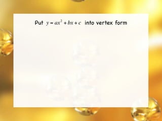 Put y = ax + bx + c into vertex form
          2
 