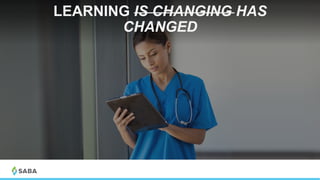 LEARNING IS CHANGING HAS
CHANGED
 