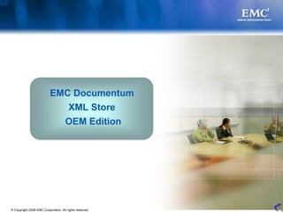 EMC Documentum
                             XML Store
                            OEM Edition




© Copyright 2008 EMC Corporation. All rights reserved.   9
 