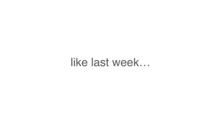 like last week…
 