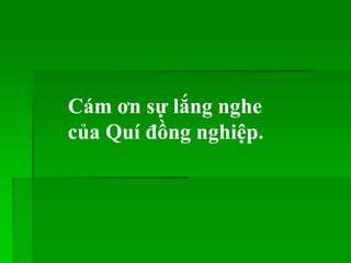 Cám ơn sự lắng nghe
của Quí đồng nghiệp.
 