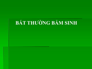 BẤT THƢỜNG BẨM SINH
 