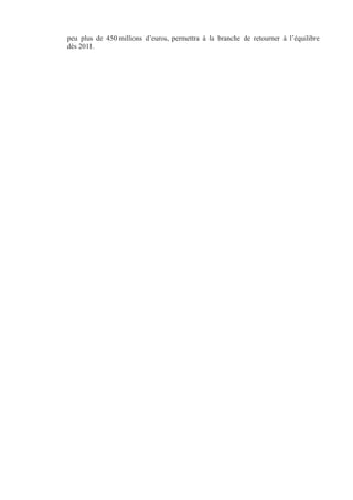 peu plus de 450 millions d’euros, permettra à la branche de retourner à l’équilibre
dès 2011.
 