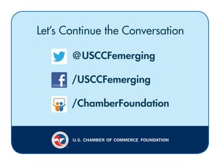 Let’s Continue the Conversation
	@USCCFemerging
	/USCCFemerging
	/ChamberFoundation
 