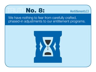 TRUTHNo. 8:
We have nothing to fear from carefully crafted,
phased-in adjustments to our entitlement programs. 
#entitlements13
 