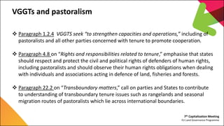7th Capitalization Meeting
EU Land Governance Programme
VGGTs and pastoralism
 Paragraph 1.2.4 VGGTS seek “to strengthen ...