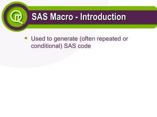 SAS Macro - Introduction
SAS Macro - Introduction

Used to generate (often repeated or
conditional) SAS code
 