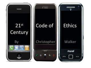 21  st
           Code of       Ethics
Century
 By        Christopher   Walker
 