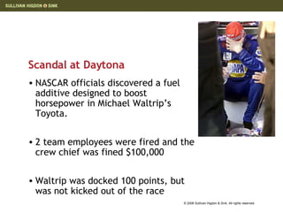 Scandal at Daytona NASCAR officials discovered a fuel additive designed to boost horsepower in Michael Waltrip’s Toyota. 2 team employees were fired and the crew chief was fined $100,000 Waltrip was docked 100 points, but was not kicked out of the race 