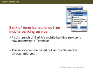 Bank of America launches free mobile banking service A soft launch of B of A’s mobile banking service is now underway in Tenessee The service will be rolled out across the nation through mid-year. 