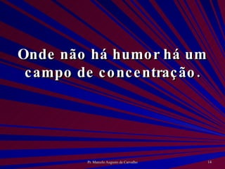 Onde não há humor há um campo de concentração. 