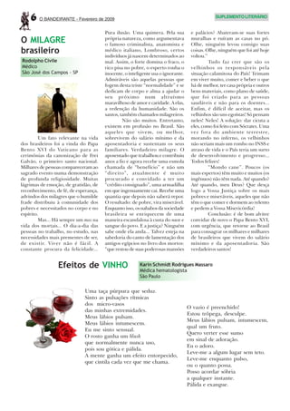 6   O BANDEIRANTE - Fevereiro de 2009
                                                                                               SUPLEMENTO LITERÁRIO


                                       Pura ilusão. Uma quimera. Pela sua          e palácios? Abateram-se suas fortes
O MILAGRE                              própria natureza, como argumentava
                                       o famoso criminalista, anatomista e
                                                                                   muralhas e ruíram as casas no pó.
                                                                                   Olhe, ninguém levou consigo suas
brasileiro                             médico italiano, Lombroso, certos
                                       indivíduos já nascem determinados ao
                                                                                   coisas. Olhe, ninguém que foi até hoje
                                                                                   voltou.”
Rodolpho Civile                        mal. Assim, o forte domina o fraco, o                Tudo faz crer que são os
Médico                                 rico pisa no pobre, o esperto rouba o       velhinhos os responsáveis pela
São José dos Campos - SP               inocente, o inteligente usa o ignorante.    situação calamitosa do País! Teimam
                                       Admiráveis são aquelas pessoas que          em viver muito, comer e beber o que
                                       fogem desta triste “normalidade” e se       há de melhor, ter casa própria e outros
                                       dedicam de corpo e alma a ajudar o          bens materiais, como plano de saúde,
                                       seu próximo num altruísmo                   que foi criado para as pessoas
                                       maravilhoso de amor e caridade. A elas,     saudáveis e não para os doentes...
                                       a redenção da humanidade. São os            Enfim, é difícil de aceitar, mas os
                                       santos, também chamados milagreiros.        velhinhos são uns egoístas! Só pensam
                                                Não são muitos. Entretanto,        neles! Neles! A solução: dar cicuta a
                                       existem em profusão no Brasil. São          eles, como foi feito com Sócrates. Uma
                                       aqueles que vivem, ou melhor,               vez fora do ambiente terrestre,
         Um fato relevante na vida     sobrevivem do salário mínimo e da           morando no inferno, os velhinhos
dos brasileiros foi a vinda do Papa    aposentadoria e sustentam os seus           não seriam mais um rombo no INSS e
Bento XVI do Vaticano para as          familiares. Verdadeiro milagre. O           atraso de vida e o País teria um surto
cerimônias da canonização de Frei      aposentado que trabalhou e contribuiu       de desenvolvimento e progresso...
Galvão, o primeiro santo nacional.     anos a fio e agora recebe uma esmola        Todos felizes!
Milhares de pessoas compareceram ao    chamada de “benefício” e não um                      “Mondo cane”. Poucos (os
sagrado evento numa demonstração       “direito”, atualmente é muito               mais espertos) têm muito e muitos (os
de profunda religiosidade. Muitas      procurado e convidado a ter um              ingênuos) não têm nada. Até quando?
lágrimas de emoção, de gratidão, de    “crédito consignado”, uma armadilha         Até quando, meu Deus? Que desça
reconhecimento, de fé, de esperança,   em que ingenuamente cai. Recebe uma         logo a Vossa Justiça sobre os mais
advindos dos milagres que o humilde    quantia que depois não saberá repor.        pobres e miseráveis, aqueles que não
frade distribuiu à comunidade dos      O resultado: de pobre, vira miserável.      têm o que comer e dormem ao relento
pobres e necessitados no corpo e no    Enquanto isso, os nababos da sociedade      e pedem a Vossa Misericórdia!
espírito.                              brasileira se enriquecem de uma                      Conclusão: é de bom alvitre
         Mas... Há sempre um mas na    maneira escandalosa à custa do suor e       convidar de novo o Papa Bento XVI,
vida dos mortais... O dia-a-dia das    sangue do povo. E a justiça? Ninguém        com urgência, que retorne ao Brasil
pessoas no trabalho, no estudo, nas    sabe onde ela anda... Talvez esteja na      para consagrar os milhares e milhares
necessidades mais prementes de ser,    sabedoria do canto de lamentação dos        de brasileiros que vivem do salário
de existir. Viver não é fácil. A       antigos egípcios no livro dos mortos:       mínimo e da aposentadoria. São
constante procura da felicidade...     “que restou de suas poderosas mansões       verdadeiros santos!


                 Efeitos de VINHO                       Karin Schmidt Rodrigues Massaro
                                                        Médica hematologista
                                                        São Paulo


                             Uma taça púrpura que seduz.
                             Sinto as pulsações rítmicas
                             dos micro-vasos
                                                                                  O vazio é preenchido!
                             das minhas extremidades.
                                                                                  Estou trôpega, desculpe.
                             Meus lábios pulsam.
                                                                                  Meus lábios pulsam, intumescem,
                             Meus lábios intumescem.
                                                                                  qual um fruto.
                             Eu me sinto sensual.
                                                                                  Quero verter esse sumo
                             O rosto ganha um blush
                                                                                  em sinal de adoração.
                             que normalmente nunca uso,
                                                                                  Eu o adoro.
                             pois sou gótica e pálida.
                                                                                  Leve-me a algum lugar sem teto.
                             A mente ganha um efeito entorpecido,
                                                                                  Leve-me enquanto pulso,
                             que cintila cada vez que me chama.
                                                                                  ou o quanto possa.
                                                                                  Posso acordar sóbria
                                                                                  a qualquer instante.
                                                                                  Pálida e exangue.
 