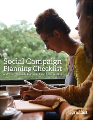 brought to you by:
Social Campaign
Planning Checklist
A Stress-Free Guide to Concept and Collaboration
 