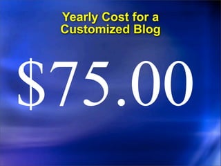 Yearly Cost for a
 Customized Blog




$75.00
 