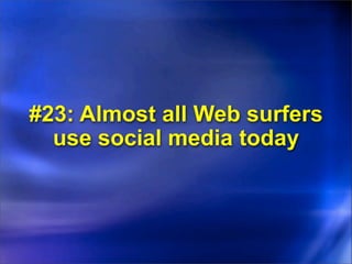 #23: Almost all Web surfers
  use social media today
 