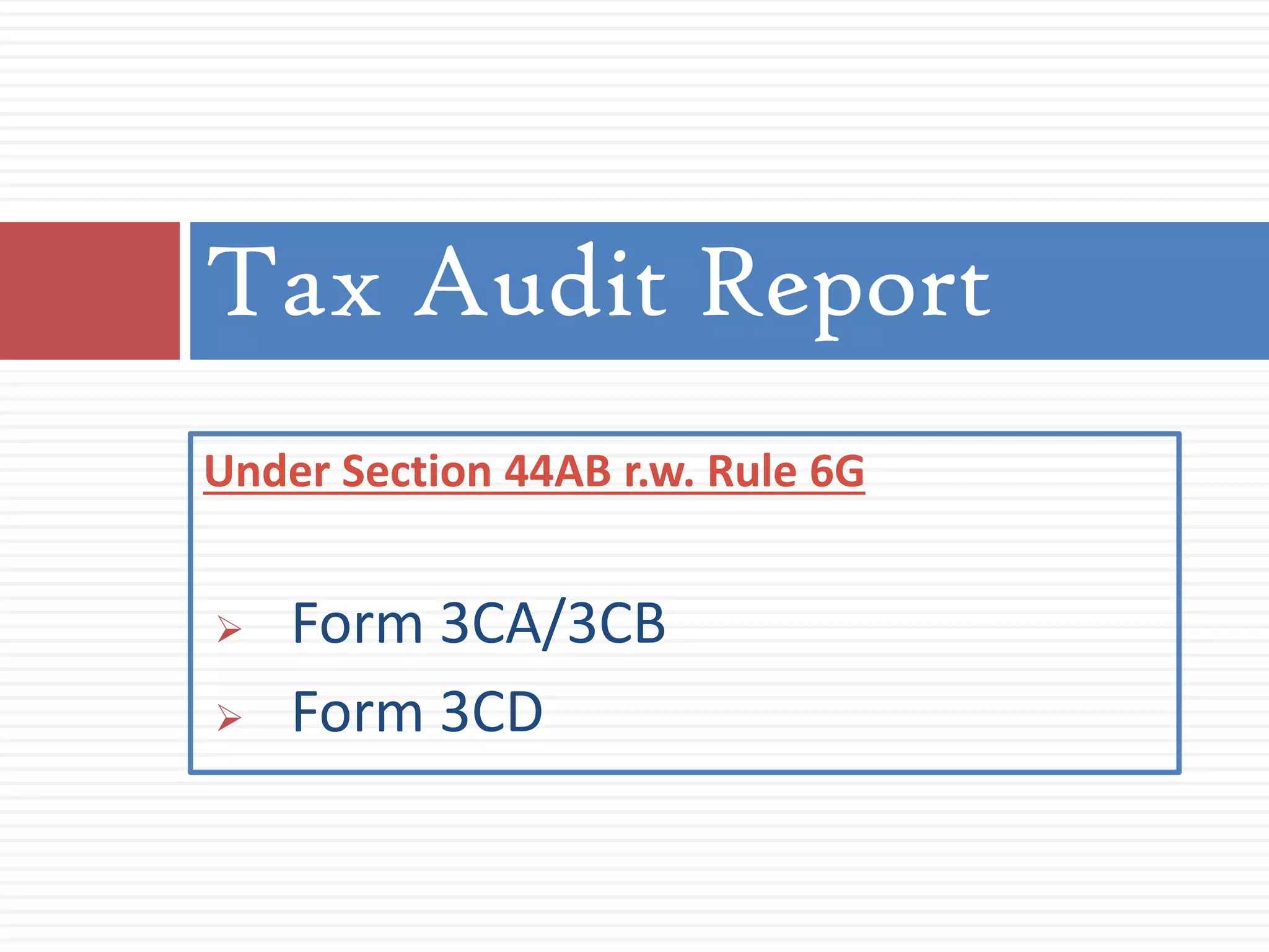 Under Section 44AB r.w. Rule 6G
 Form 3CA/3CB
 Form 3CD
Tax Audit Report
 