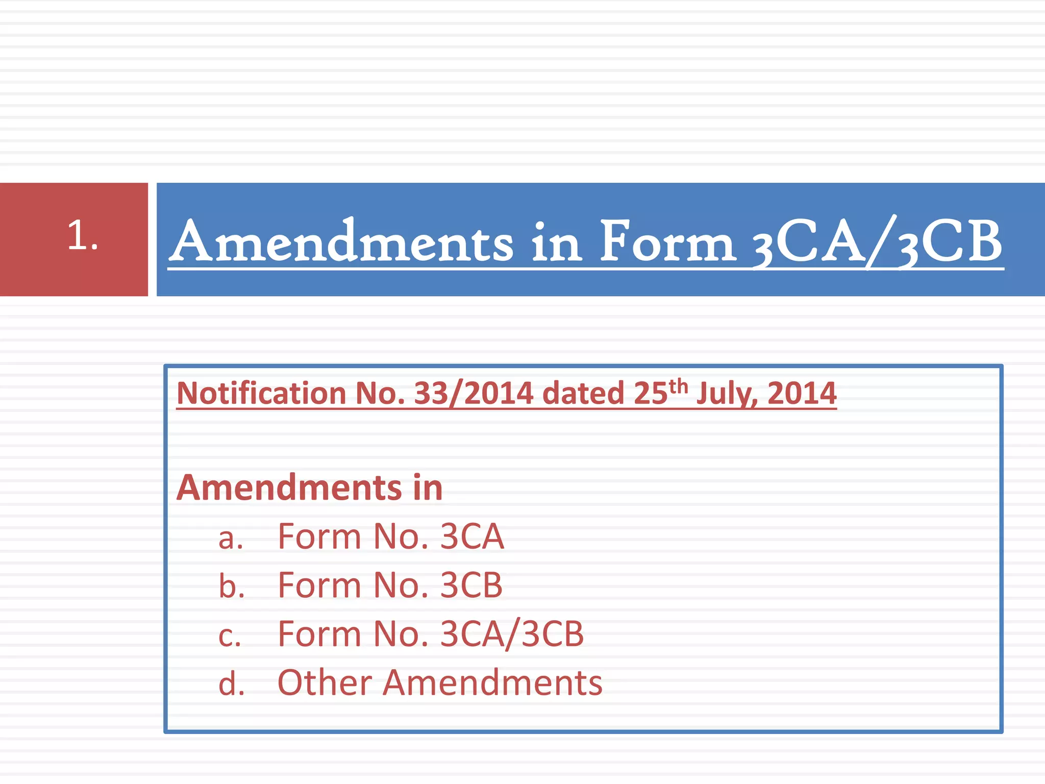Amendments in Form 3CA/3CB1.
Notification No. 33/2014 dated 25th July, 2014
Amendments in
a. Form No. 3CA
b. Form No. 3CB
c. Form No. 3CA/3CB
d. Other Amendments
 
