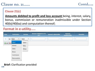 116
Clause 21(c)
Amounts debited to profit and loss account being, interest, salary,
bonus, commission or remuneration inadmissible under Section
40(b)/40(ba) and computation thereof;
Clause no. 21……
Brief: Clarification provided
Contd….
Format in e-utility…..
 