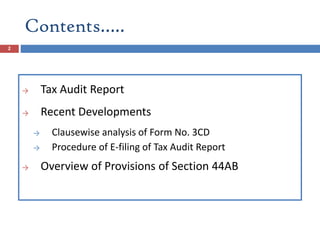 Contents…..
→ Tax Audit Report
→ Recent Developments
→ Clausewise analysis of Form No. 3CD
→ Procedure of E-filing of Tax Audit Report
→ Overview of Provisions of Section 44AB
2
 