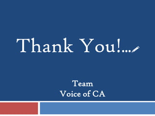 Thank You!…
Team
Voice of CA
 