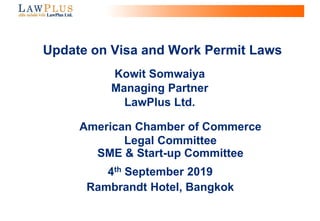 0
American Chamber of Commerce
Legal Committee
SME & Start-up Committee
4th September 2019
Rambrandt Hotel, Bangkok
Update on Visa and Work Permit Laws
Kowit Somwaiya
Managing Partner
LawPlus Ltd.
 