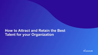 How to Attract and Retain the Best
Talent for your Organization
 