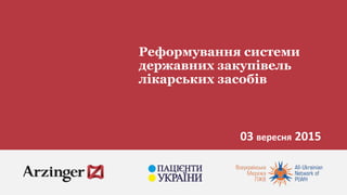 Реформування системи
державних закупівель
лікарських засобів
03 вересня 2015
 