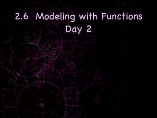 2.6 Modeling with Functions
          Day 2
 