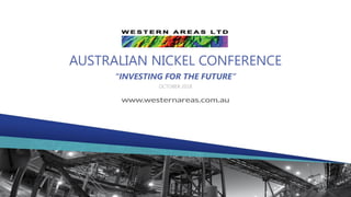 AUSTRALIAN NICKEL CONFERENCE
“INVESTING FOR THE FUTURE”
OCTOBER 2018
 