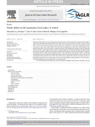 Review
Plastic debris in the Laurentian Great Lakes: A review
Alexander G.J. Driedger ⁎, Hans H. Dürr, Kristen Mitchell, Philippe Van Cappellen
Ecohydrology Research Group, Water Institute, Department of Earth and Environmental Sciences, University of Waterloo, 200 University Avenue West, Waterloo, ON, Canada, N2L 3G1
a b s t r a c ta r t i c l e i n f o
Article history:
Received 27 June 2014
Accepted 1 December 2014
Available online xxxx
Communicated by Anett Trebitz
Index words:
Laurentian Great Lakes
Plastic debris
Microplastics
Sources distribution and fate
Ecological and economic impacts
Research gaps
Pollution by plastic debris is an increasing environmental concern in the Laurentian Great Lakes where it affects
open-water, shoreline, and benthic environments. Open-water surveys reveal that, in certain areas of the Great
Lakes, surface water densities of plastics are as high as those reported for areas of litter accumulation within
oceanic gyres. Data from volunteer beach cleanups show that typically more than 80% of anthropogenic litter
along the shorelines of the Great Lakes is comprised of plastics. The distribution of plastics in bottom sediments
of the Great Lakes is essentially unknown. Sources of plastic debris to the Great Lakes include microplastic beads
from consumer products, pellets from the plastic manufacturing industry, and waste from beach-goers, shipping,
and ﬁshing activities. Many plastics degrade slowly in the environment and may have long-term adverse
ecological and economic impacts, including the dispersal of persistent organic pollutants. Plans to combat and
curtail plastic debris pollution in the Great Lakes will come at a signiﬁcant economic cost, likely in excess of
$400 million annually. Here, we review the current state of knowledge on plastic pollution in the Great Lakes,
identify knowledge gaps, and suggest future research directions.
© 2015 International Association for Great Lakes Research. Published by Elsevier B.V. All rights reserved.
Contents
Introduction . . . . . . . . . . . . . . . . . . . . . . . . . . . . . . . . . . . . . . . . . . . . . . . . . . . . . . . . . . . . . . . . . 0
Plastics in the Great Lakes . . . . . . . . . . . . . . . . . . . . . . . . . . . . . . . . . . . . . . . . . . . . . . . . . . . . . . . . . . . 0
Data availability . . . . . . . . . . . . . . . . . . . . . . . . . . . . . . . . . . . . . . . . . . . . . . . . . . . . . . . . . . . . . 0
Sources of plastics . . . . . . . . . . . . . . . . . . . . . . . . . . . . . . . . . . . . . . . . . . . . . . . . . . . . . . . . . . . . 0
Distribution of plastics . . . . . . . . . . . . . . . . . . . . . . . . . . . . . . . . . . . . . . . . . . . . . . . . . . . . . . . . . . 0
Comparison to other aquatic environments . . . . . . . . . . . . . . . . . . . . . . . . . . . . . . . . . . . . . . . . . . . . . . . . . 0
Contaminants . . . . . . . . . . . . . . . . . . . . . . . . . . . . . . . . . . . . . . . . . . . . . . . . . . . . . . . . . . . . . . 0
Economic impacts . . . . . . . . . . . . . . . . . . . . . . . . . . . . . . . . . . . . . . . . . . . . . . . . . . . . . . . . . . . . 0
Policy . . . . . . . . . . . . . . . . . . . . . . . . . . . . . . . . . . . . . . . . . . . . . . . . . . . . . . . . . . . . . . . . . . 0
Survey methods . . . . . . . . . . . . . . . . . . . . . . . . . . . . . . . . . . . . . . . . . . . . . . . . . . . . . . . . . . . . . 0
Concluding remarks . . . . . . . . . . . . . . . . . . . . . . . . . . . . . . . . . . . . . . . . . . . . . . . . . . . . . . . . . . . . . . 0
Acknowledgments . . . . . . . . . . . . . . . . . . . . . . . . . . . . . . . . . . . . . . . . . . . . . . . . . . . . . . . . . . . . . . 0
Appendix A. . . . . . . . . . . . . . . . . . . . . . . . . . . . . . . . . . . . . . . . . . . . . . . . . . . . . . . . . . . . . . . . . 0
Appendix B. . . . . . . . . . . . . . . . . . . . . . . . . . . . . . . . . . . . . . . . . . . . . . . . . . . . . . . . . . . . . . . . . 0
References . . . . . . . . . . . . . . . . . . . . . . . . . . . . . . . . . . . . . . . . . . . . . . . . . . . . . . . . . . . . . . . . . . 0
Introduction
Plastic litter is found in marine and freshwater ecosystems all
around the globe. The Laurentian Great Lakes are no exception; plastic
debris is present in each of the lakes (Eriksen et al., 2013a; Hoellein
et al., 2014; Zbyszewski and Corcoran, 2011; Zbyszewski et al., 2014).
The durability and persistence of plastics, combined with their rising
production and low rates of recovery (US EPA, 2014), are likely causing
a net accumulation of plastic debris along shorelines, in surface waters,
throughout the water column, and in bottom sediments (Barnes et al.,
2009; Ryan and Moloney, 1993).
Plastic debris is variably classiﬁed according to size, origin, shape,
and composition. While there are no internationally agreed upon size
classes, ‘microplastic debris’ generally refers to plastic particles smaller
than 5 mm (Arthur et al., 2009). Furthermore, the term microplastic
Journal of Great Lakes Research xxx (2015) xxx–xxx
⁎ Corresponding author.
E-mail address: alex.driedger@uwaterloo.ca (A.G.J. Driedger).
JGLR-00848; No. of pages: 11; 4C:
http://dx.doi.org/10.1016/j.jglr.2014.12.020
0380-1330/© 2015 International Association for Great Lakes Research. Published by Elsevier B.V. All rights reserved.
Contents lists available at ScienceDirect
Journal of Great Lakes Research
journal homepage: www.elsevier.com/locate/jglr
Please cite this article as: Driedger, A.G.J., et al., Plastic debris in the Laurentian Great Lakes: A review, J. Great Lakes Res. (2015), http://dx.doi.org/
10.1016/j.jglr.2014.12.020
 