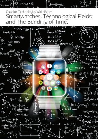 Smartwatches, Technological Fields
and The Bending of Time.
Quadion Technologies WhitePaper
 