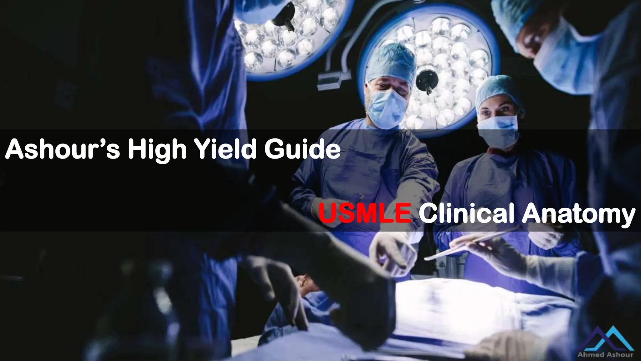 Ashour’s High Yield Guide
USMLE Clinical Anatomy
 
