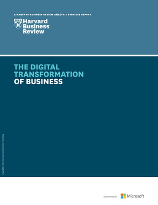 Copyright©2015HarvardBusinessSchoolPublishing.
A HARVARD BUSINESS REVIEW ANALYTIC SERVICES REPORT
THE DIGITAL
TRANSFORMATION
OF BUSINESS
sponsored by
 