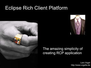 Eclipse Rich Client Platform The amazing simplicity of creating RCP application Lars Vogel http://www.vogella.de 