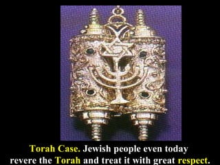 58
Torah Case. Jewish people even today
revere the Torah and treat it with great respect.
 