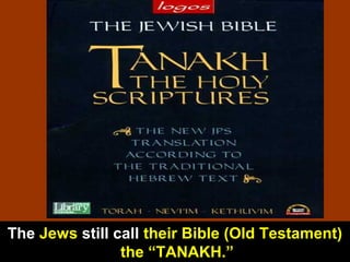 61
The Jews still call their Bible (Old Testament)
the “TANAKH.”
 