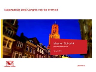Utrecht.nl
Hier komt tekst
Nationaal Big Data Congres voor de overheid
Hier komt ook tekst
Maarten Schurink
Gemeentesecretaris
12 juni 2014
 