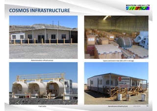 COSMOS INFRASTRUCTURE
Administration infrastructure Spare and brand new SAG mill in storagep g
ASX:WSAASX:WSAASX:WSA 44Fuel tanks Aerodrome infrastructure
 
