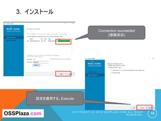 3. インストール
C O P Y R I G H T ( C ) 2 0 1 9 O S S P L A Z A . C O M A L L R I G H T
R E S E R V E D . 18
Connection succeeded
(接続成功)
OSSPlaza.com
設定を適用する。Execute
 
