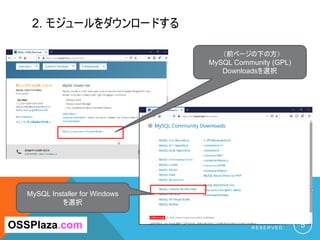 2. モジュールをダウンロードする
C O P Y R I G H T ( C ) 2 0 1 9 O S S P L A Z A . C O M A L L R I G H T
R E S E R V E D . 5OSSPlaza.com
（前ページの下の方）
MySQL Community (GPL)
Downloadsを選択
MySQL Installer for Windows
を選択
 