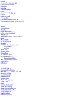 Confinity
Congress, U.S., 6.1, 11.1, 13.1
Constitutional Convention
consultants
consulting
contrarian thinking
control
conventional truths, 8.1, 8.2
courage
credit card fraud
cults, 8.1, 10.1
Customer Acquisition Cost (CAC), 11.1, 11.2
Customer Lifetime Value (CLV), 11.1, 11.2
Daimler
Darwin, Charles
Deep Blue
definite optimism, 6.1, 6.2
definite pessimism, 6.1, 6.2
Dell, Michael
Department of Motor Vehicles (DMV)
design
DeskJet 500C
DiCaprio, Leonardo
disruption
distribution, 11.1, 11.2, 11.3, 11.4
power law of
at Tesla
Doerr, John
Doohan, James
Dorsey, Jack
dot-com crash, 4.1, 4.2
dot-com mania, 2.1, 2.2
lessons learned from
Dow Jones Industrial Average
Dunn, Patricia
Dylan, Bob
Earnhardt, Dale, Jr.
East Asian financial crises
eBay, 4.1, 5.1, 5.2, 5.3, 9.1, 10.1, 11.1
economies of scale
educational system
efficient markets
Einstein, Albert
electric cars, 13.1, 13.2
Ellison, Larry
email
Emerson, Ralph Waldo
Empire State Building
Energy Conversion Devices
Energy Department, U.S.
Energy Innovations
Engels, Friedrich
entitlement spending
 
