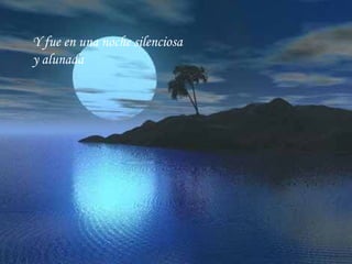 Y fue en una noche silenciosa y alunada 