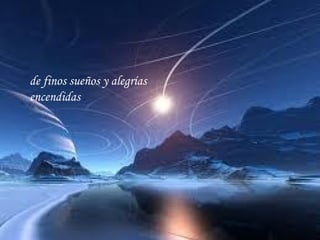 de finos sueños y alegrías encendidas 