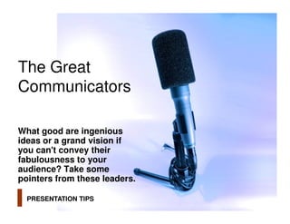 The Great
Communicators

What good are ingenious
ideas or a grand vision if
you can't convey their
fabulousness to your
audience? Take some
pointers from these leaders.

  PRESENTATION TIPS
 