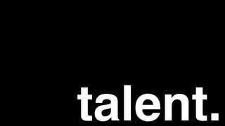 talent.
 