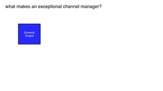 Exceeds
Targets
what makes an exceptional channel manager?
 