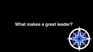 What makes a great leader?
 