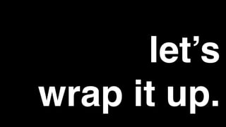 let’s
wrap it up.
 